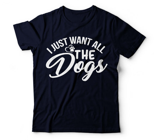 I Just Want all the DOGS - White Text