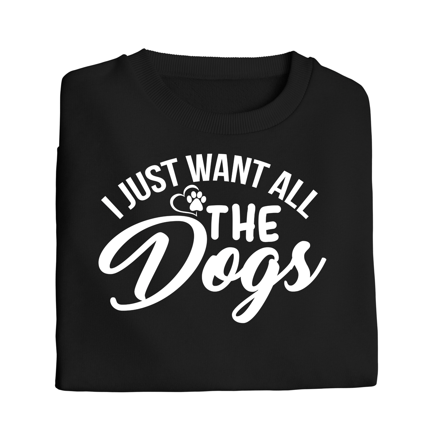 I Just Want all the DOGS - White Text