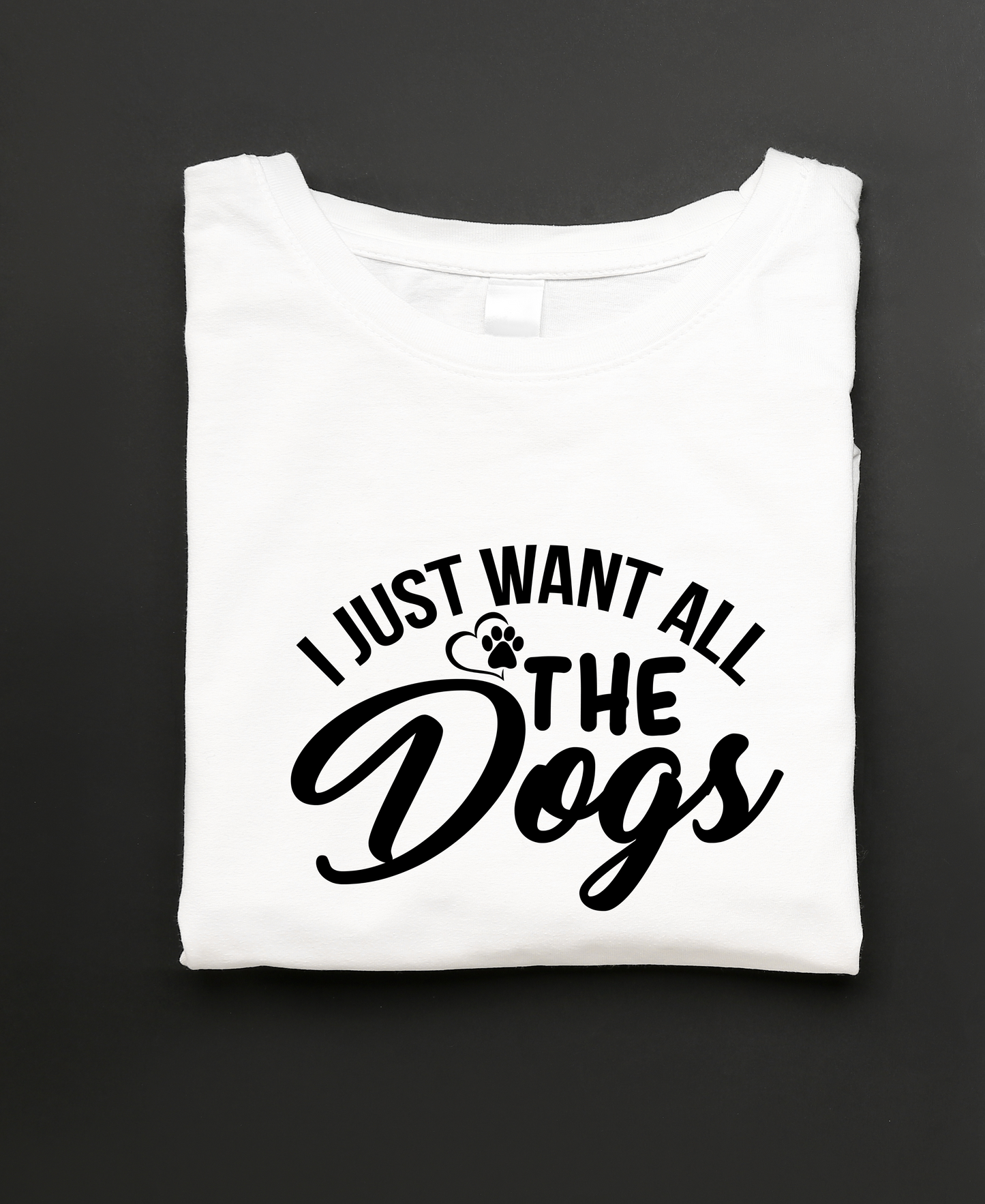 I Just Want all the Dogs - Black Text